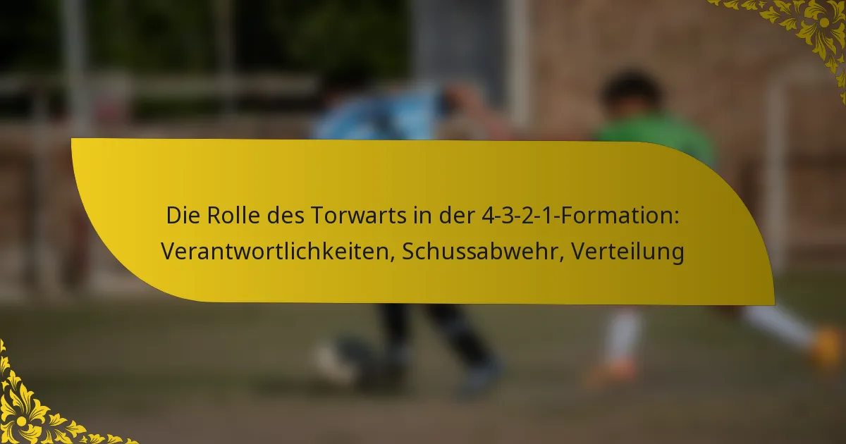 Die Rolle des Torwarts in der 4-3-2-1-Formation: Verantwortlichkeiten, Schussabwehr, Verteilung