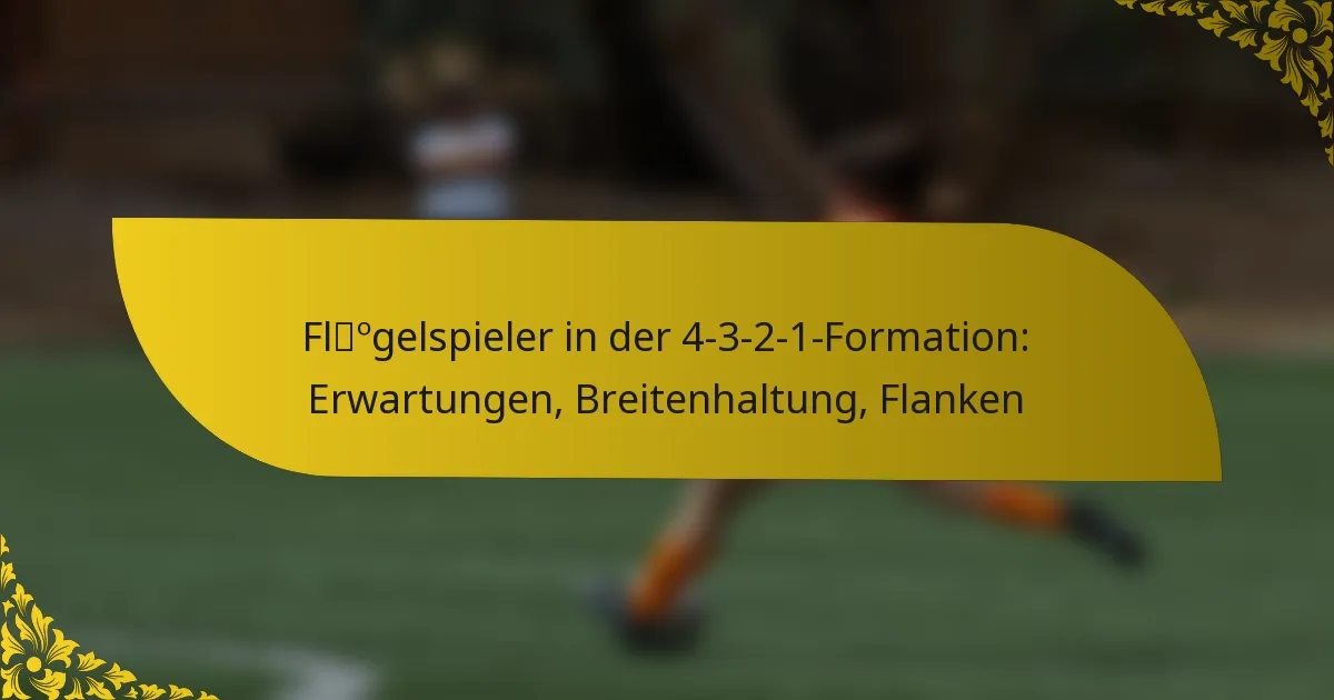 Flügelspieler in der 4-3-2-1-Formation: Erwartungen, Breitenhaltung, Flanken