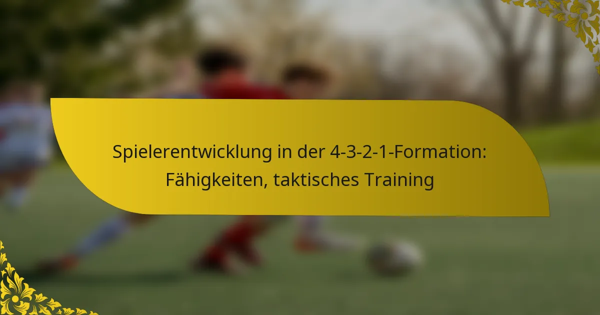 Spielerentwicklung in der 4-3-2-1-Formation: Fähigkeiten, taktisches Training
