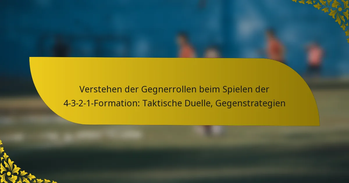 Verstehen der Gegnerrollen beim Spielen der 4-3-2-1-Formation: Taktische Duelle, Gegenstrategien