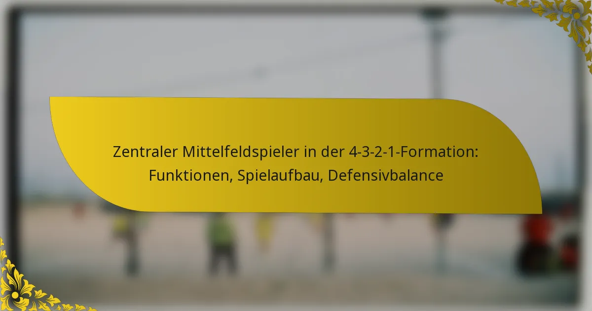 Zentraler Mittelfeldspieler in der 4-3-2-1-Formation: Funktionen, Spielaufbau, Defensivbalance