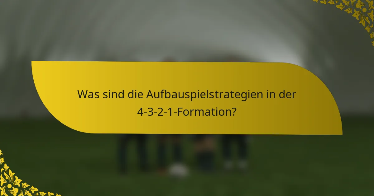 Was sind die Aufbauspielstrategien in der 4-3-2-1-Formation?