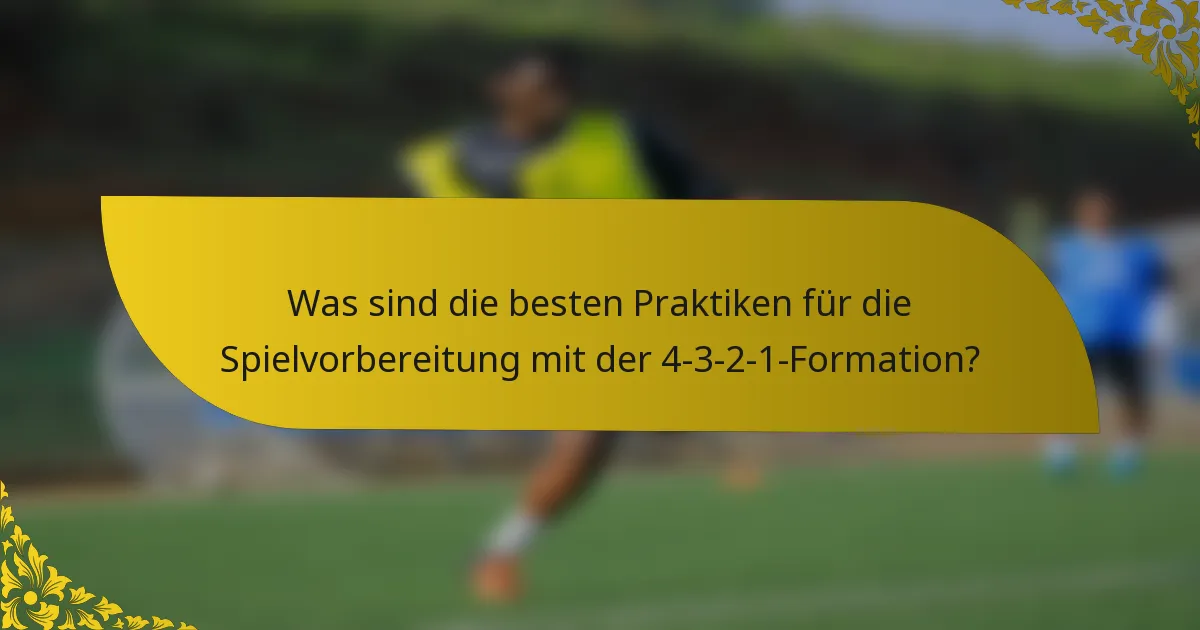 Was sind die besten Praktiken für die Spielvorbereitung mit der 4-3-2-1-Formation?