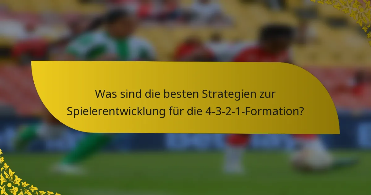 Was sind die besten Strategien zur Spielerentwicklung für die 4-3-2-1-Formation?