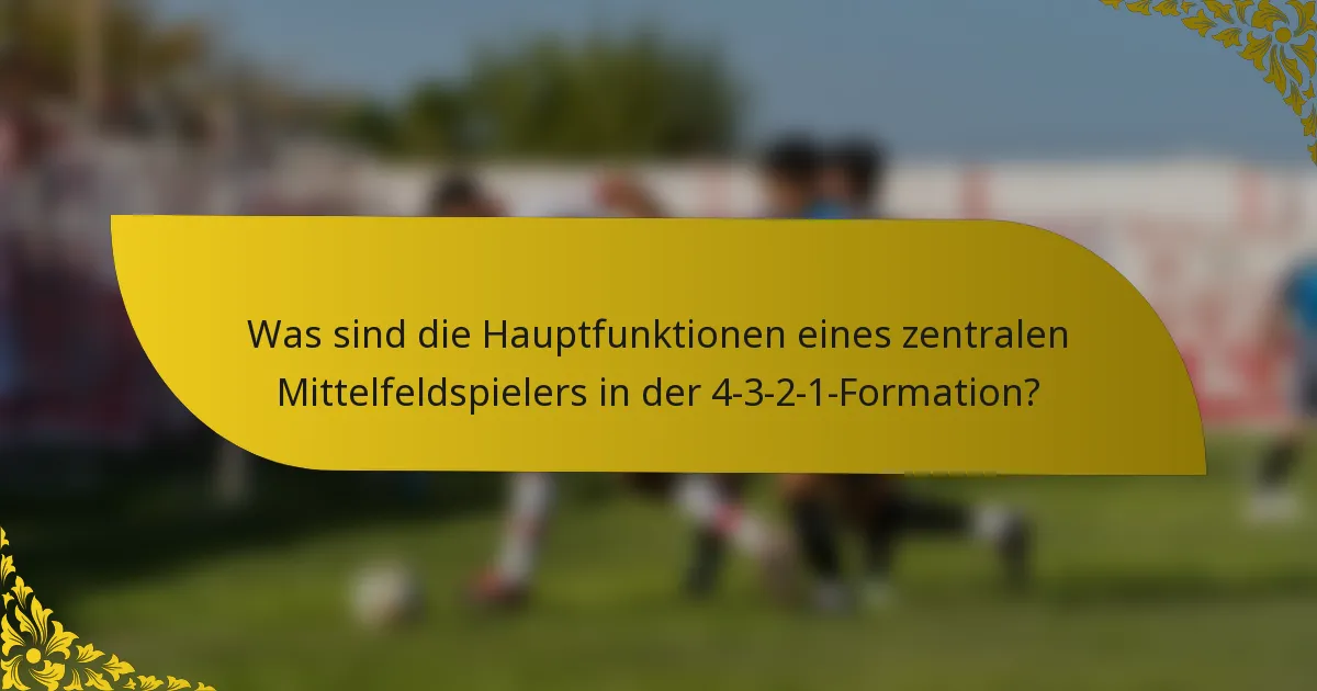 Was sind die Hauptfunktionen eines zentralen Mittelfeldspielers in der 4-3-2-1-Formation?