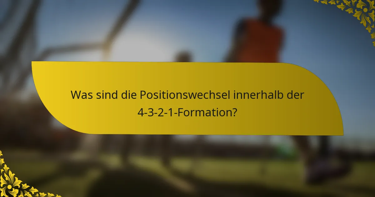 Was sind die Positionswechsel innerhalb der 4-3-2-1-Formation?
