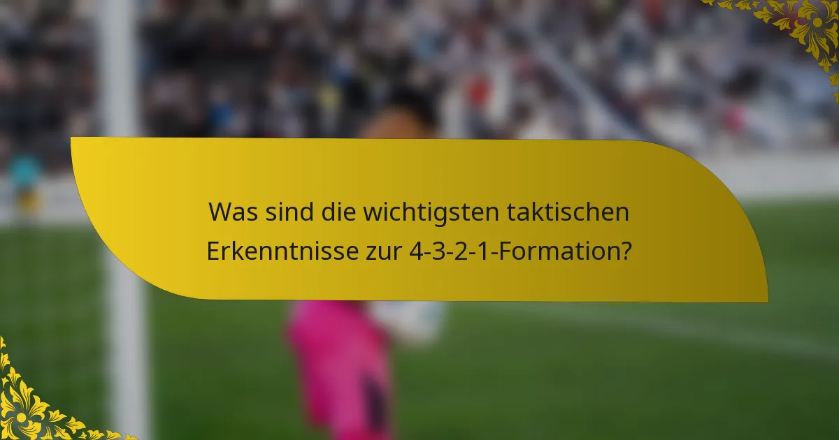 Was sind die wichtigsten taktischen Erkenntnisse zur 4-3-2-1-Formation?