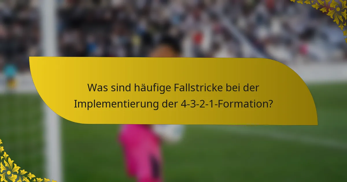 Was sind häufige Fallstricke bei der Implementierung der 4-3-2-1-Formation?