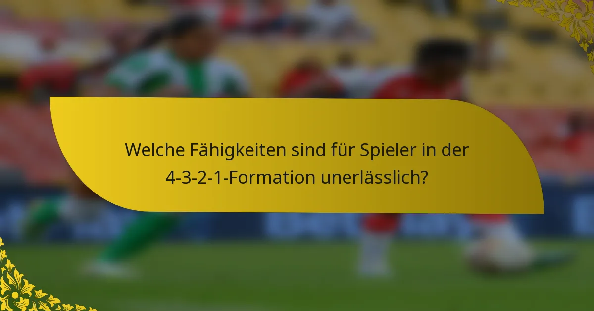 Welche Fähigkeiten sind für Spieler in der 4-3-2-1-Formation unerlässlich?