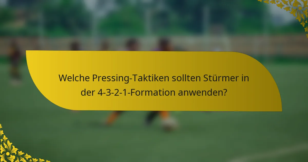 Welche Pressing-Taktiken sollten Stürmer in der 4-3-2-1-Formation anwenden?