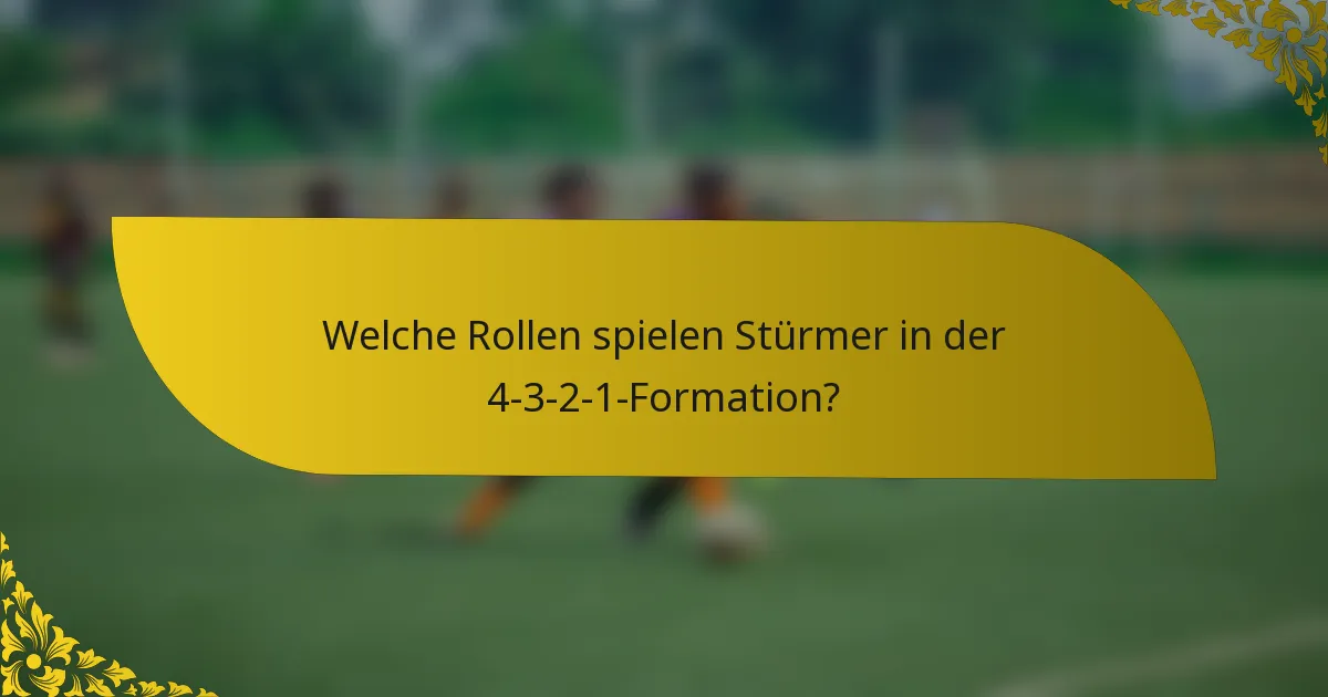 Welche Rollen spielen Stürmer in der 4-3-2-1-Formation?