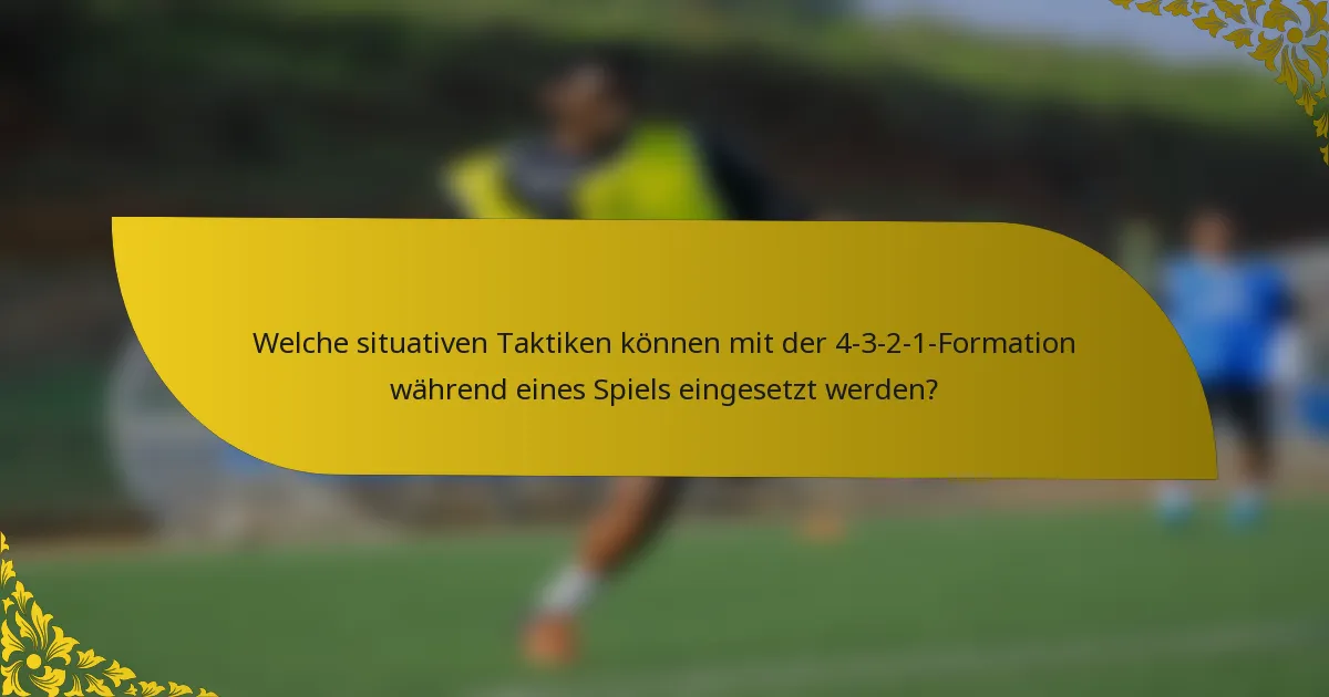 Welche situativen Taktiken können mit der 4-3-2-1-Formation während eines Spiels eingesetzt werden?