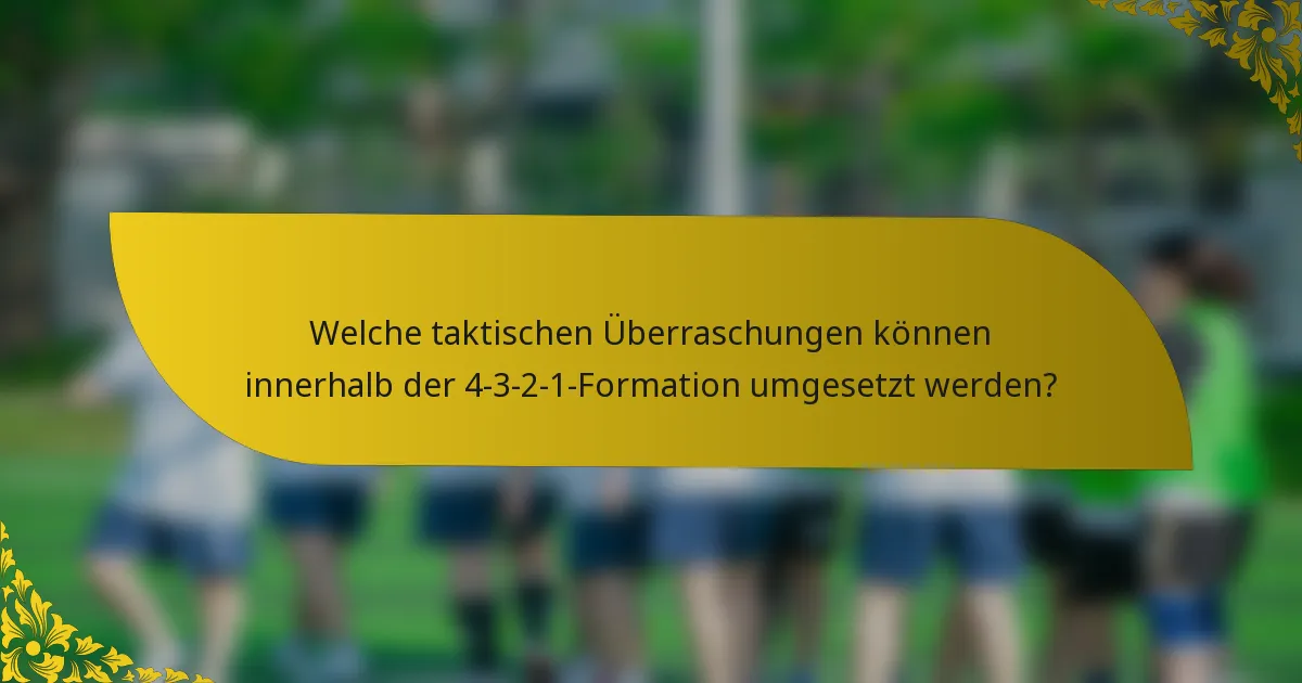 Welche taktischen Überraschungen können innerhalb der 4-3-2-1-Formation umgesetzt werden?