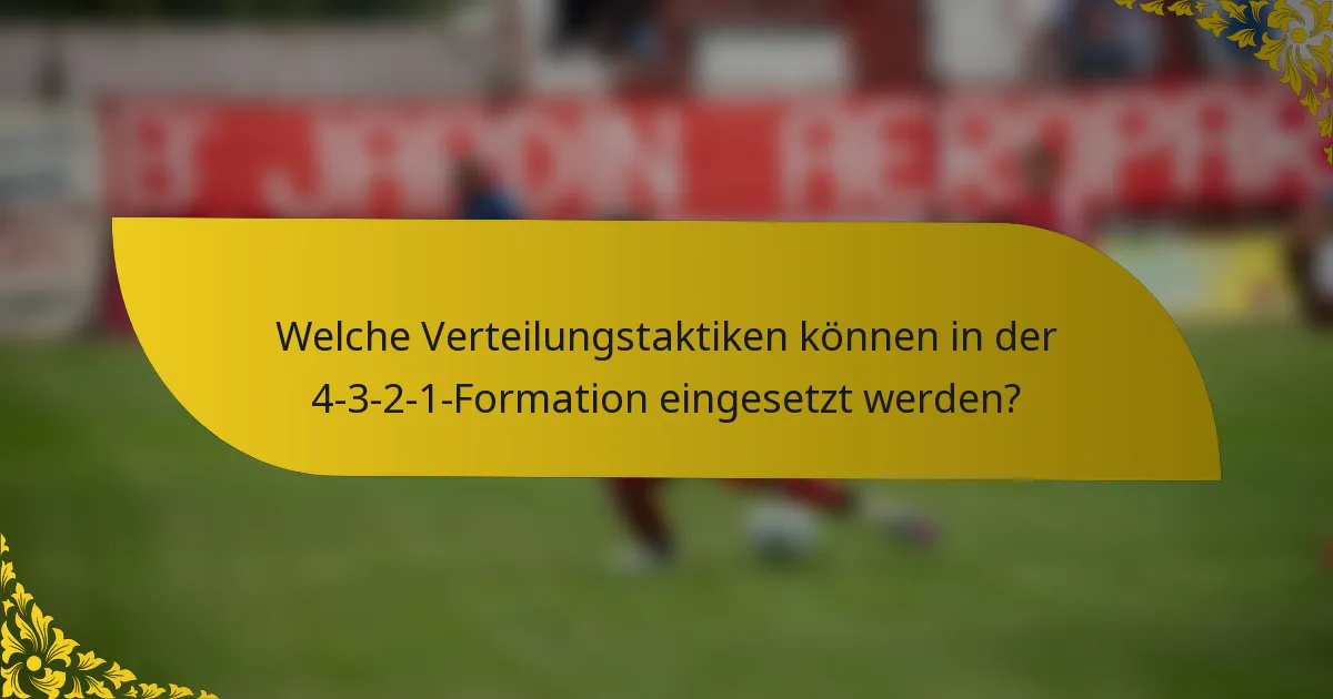 Welche Verteilungstaktiken können in der 4-3-2-1-Formation eingesetzt werden?
