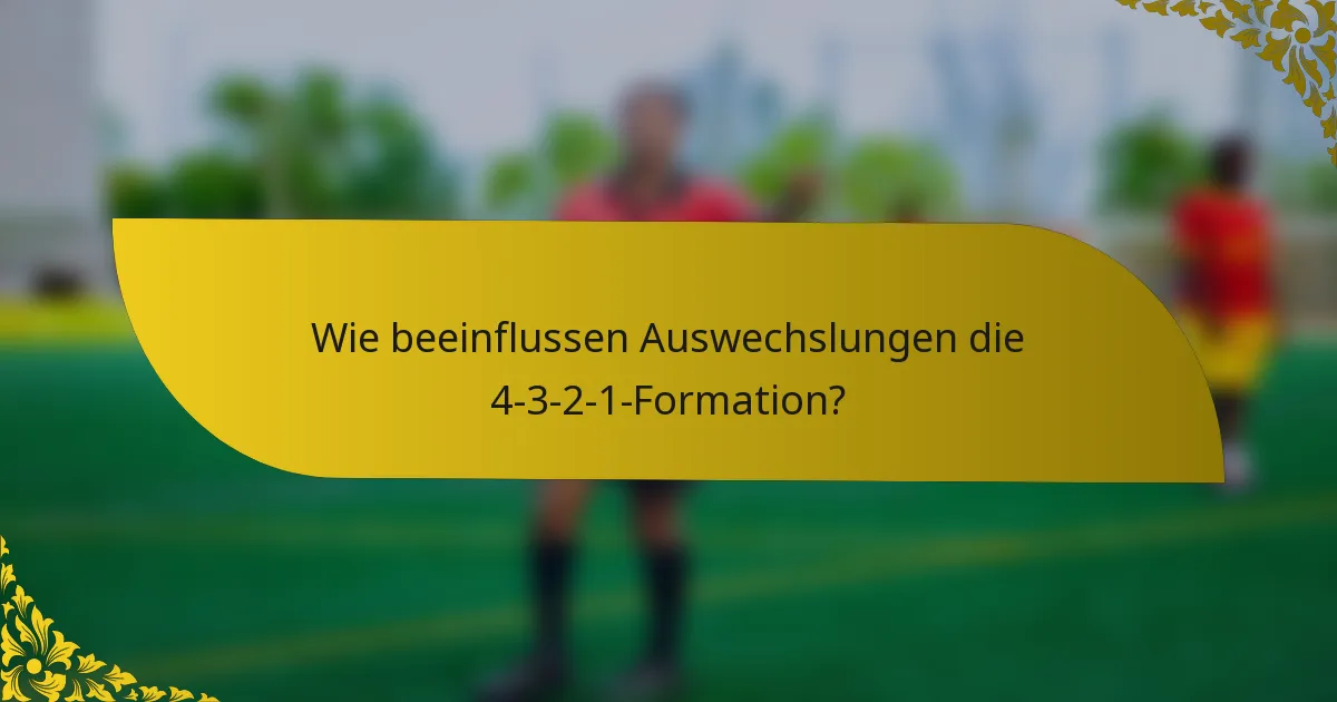 Wie beeinflussen Auswechslungen die 4-3-2-1-Formation?