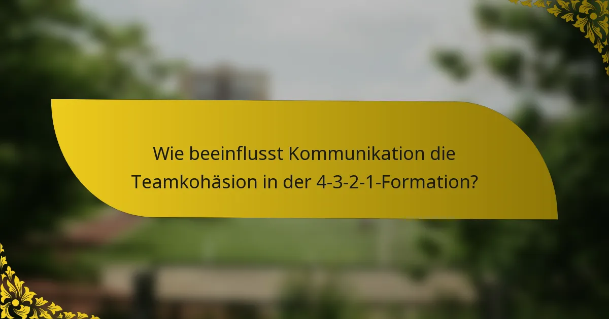 Wie beeinflusst Kommunikation die Teamkohäsion in der 4-3-2-1-Formation?