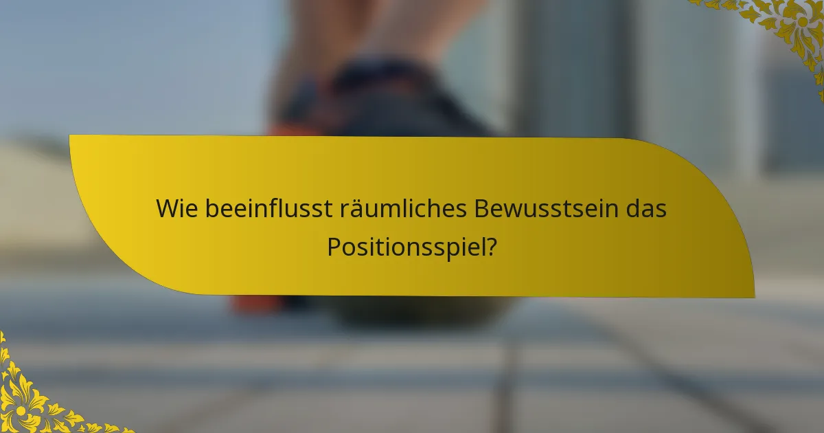 Wie beeinflusst räumliches Bewusstsein das Positionsspiel?
