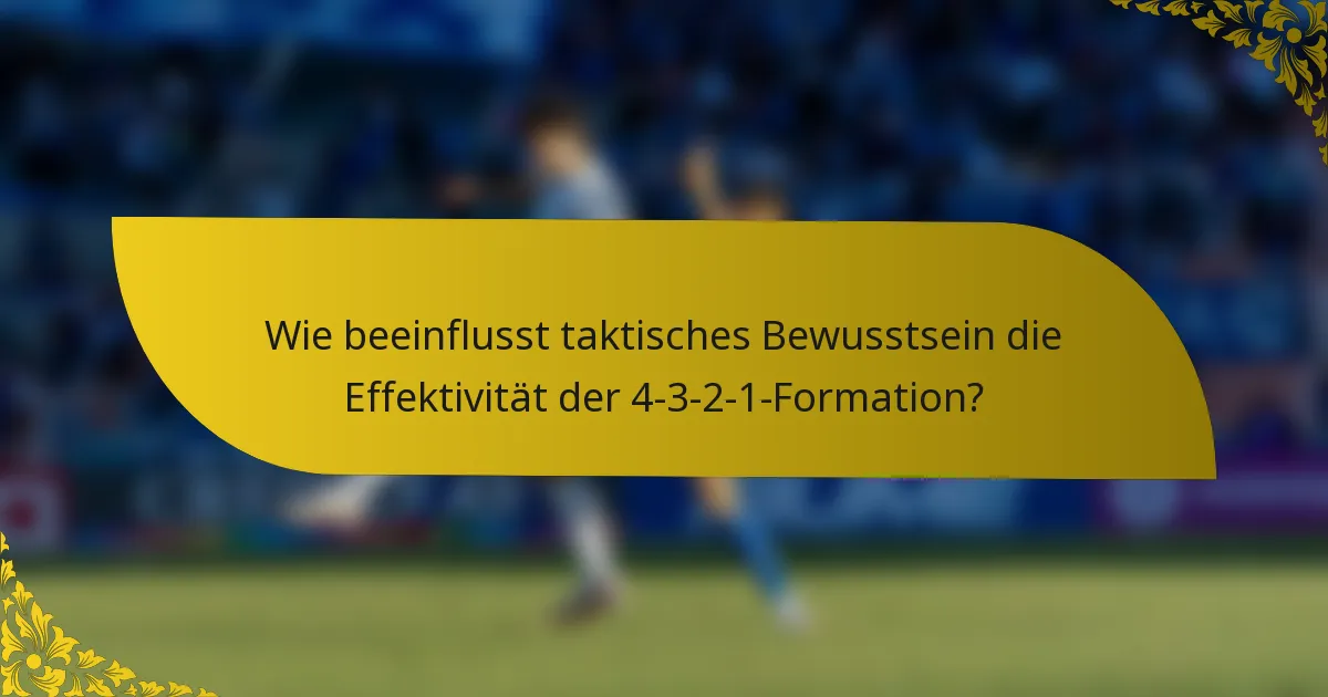 Wie beeinflusst taktisches Bewusstsein die Effektivität der 4-3-2-1-Formation?