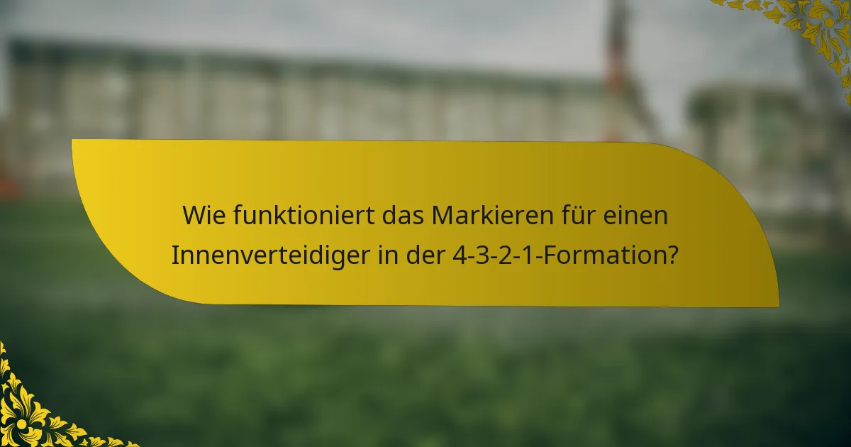 Wie funktioniert das Markieren für einen Innenverteidiger in der 4-3-2-1-Formation?