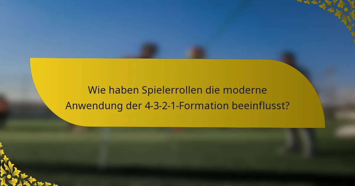 Wie haben Spielerrollen die moderne Anwendung der 4-3-2-1-Formation beeinflusst?