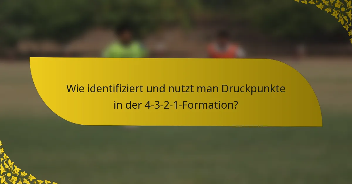 Wie identifiziert und nutzt man Druckpunkte in der 4-3-2-1-Formation?