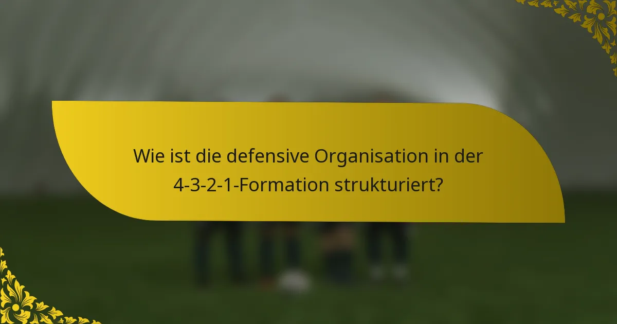 Wie ist die defensive Organisation in der 4-3-2-1-Formation strukturiert?