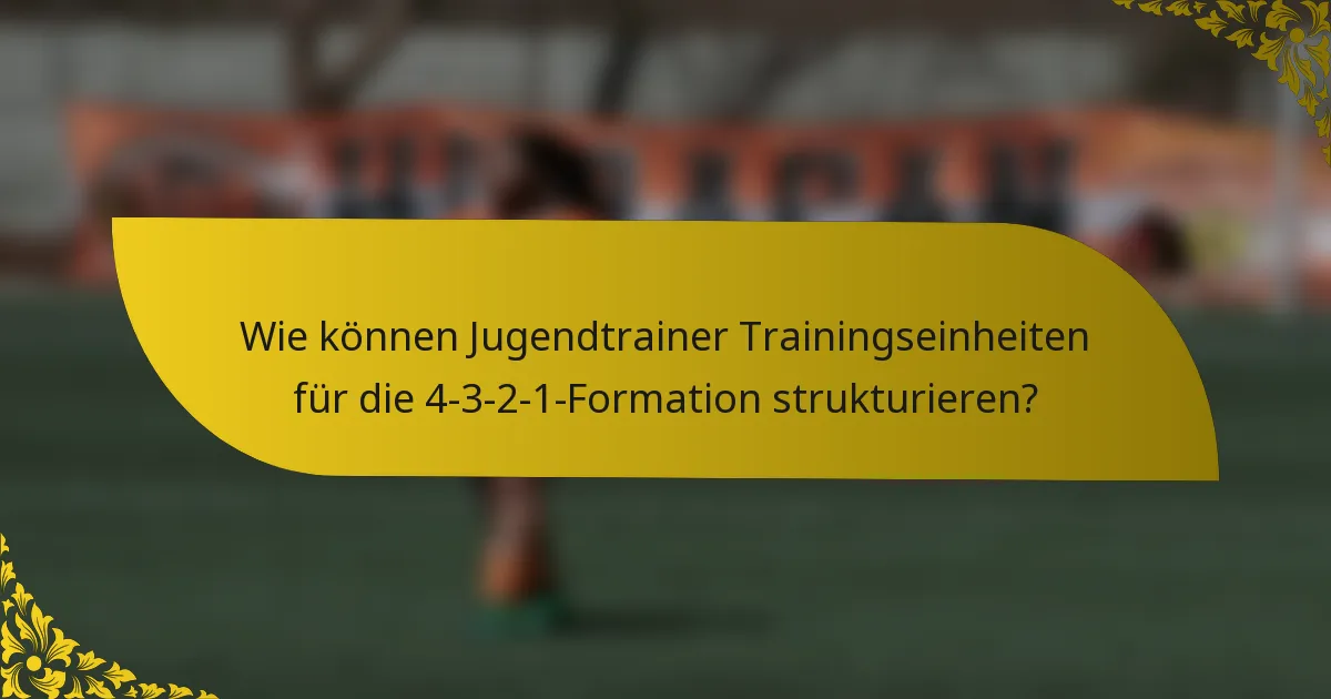 Wie können Jugendtrainer Trainingseinheiten für die 4-3-2-1-Formation strukturieren?