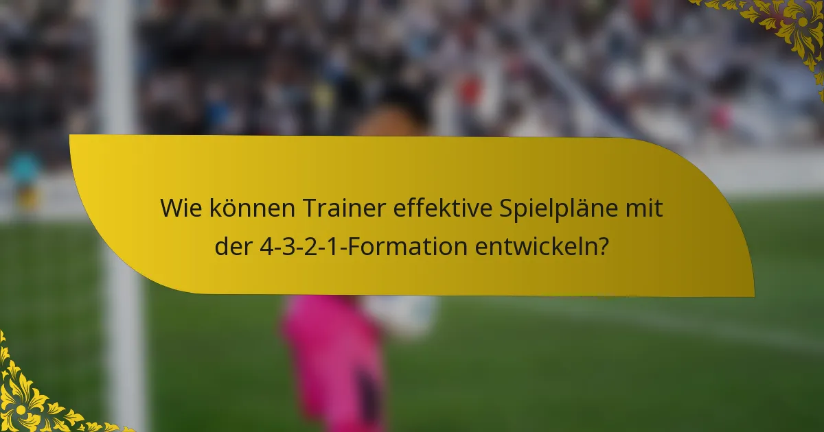 Wie können Trainer effektive Spielpläne mit der 4-3-2-1-Formation entwickeln?