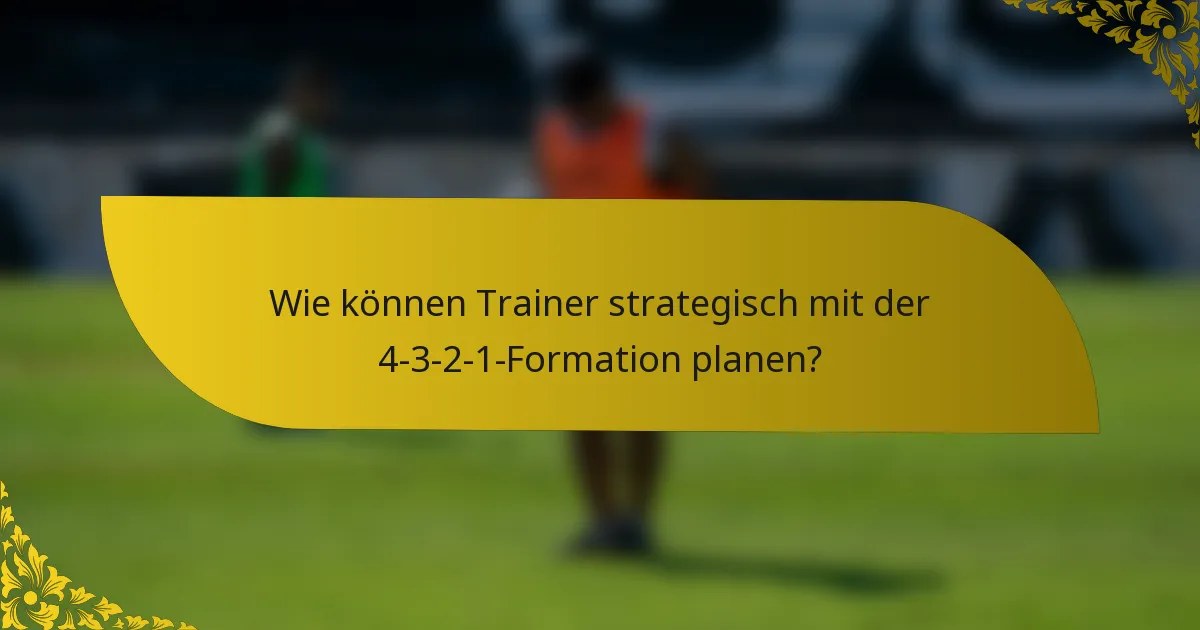 Wie können Trainer strategisch mit der 4-3-2-1-Formation planen?