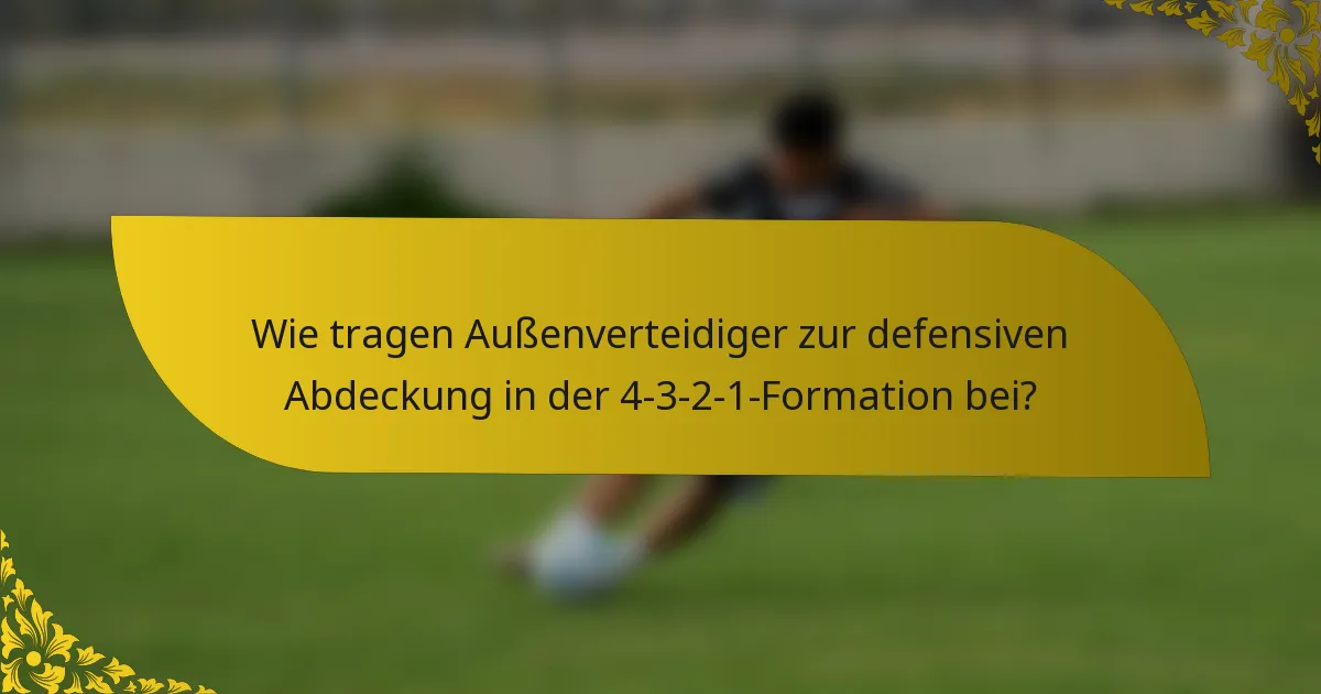 Wie tragen Außenverteidiger zur defensiven Abdeckung in der 4-3-2-1-Formation bei?