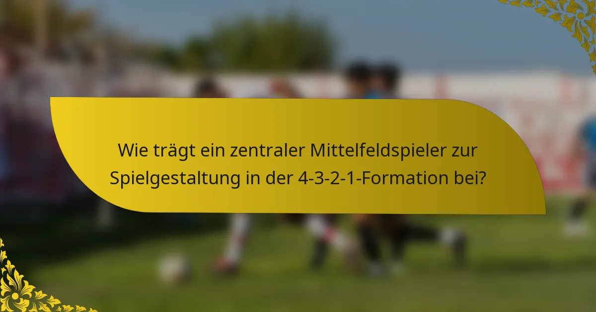 Wie trägt ein zentraler Mittelfeldspieler zur Spielgestaltung in der 4-3-2-1-Formation bei?
