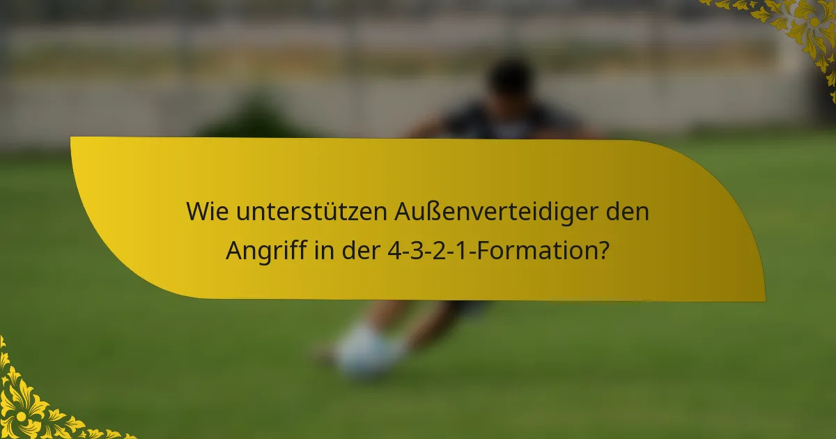 Wie unterstützen Außenverteidiger den Angriff in der 4-3-2-1-Formation?