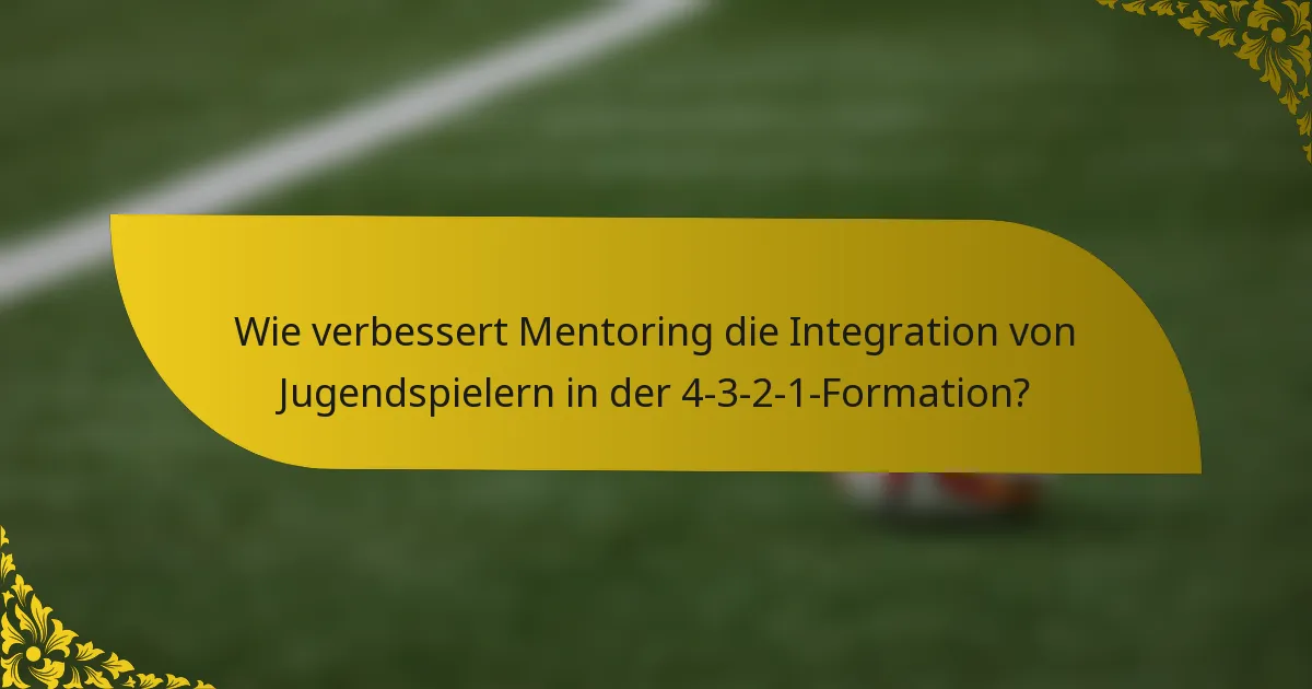 Wie verbessert Mentoring die Integration von Jugendspielern in der 4-3-2-1-Formation?