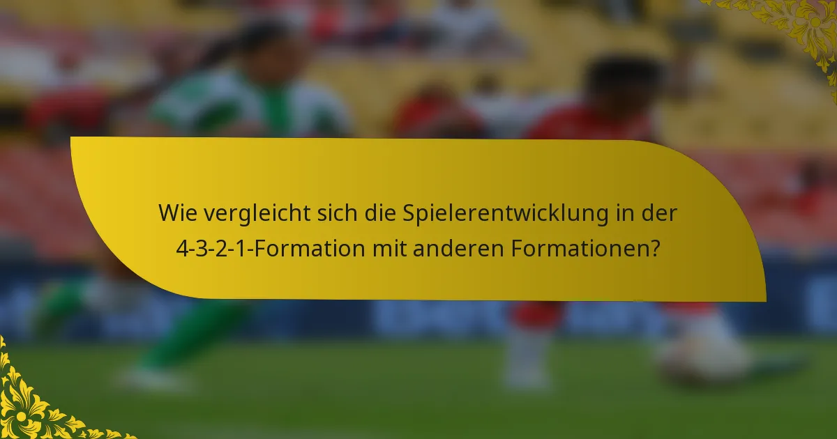 Wie vergleicht sich die Spielerentwicklung in der 4-3-2-1-Formation mit anderen Formationen?